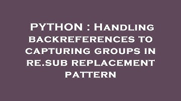 PYTHON : Handling backreferences to capturing groups in re.sub replacement pattern