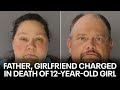 Father and girlfriend charged in death of severely emaciated 12yearold girl