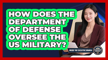 How Does The Department Of Defense Oversee The US Military? - Inside the Executive Branch