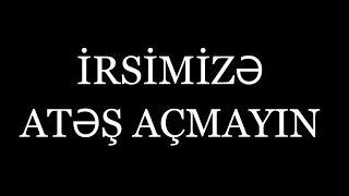 İrsimizə atəş açmayın