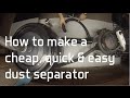 How to build a cheap, quick & easy dust separator How to build a cheap, quick & easy dust separator