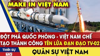 Đột Phá Quốc Phòng - Việt Nam chế tạo thành công tên lửa đạn đạo TV-02