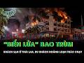Khách sạn Pattaya ở Thái Lan chìm trong “biển lửa”, hàng trăm du khách hoảng loạn tháo chạy