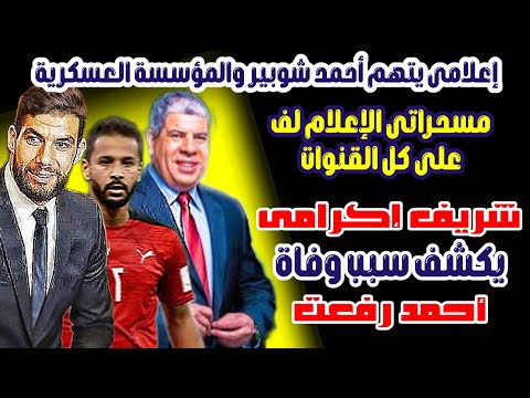 مفاجأة شريف إكرامى وسبب وفاة أحمد رفعت رد أوفا إتهام أحمد شوبير والمؤسسة العسكرية دم الفقيد راح