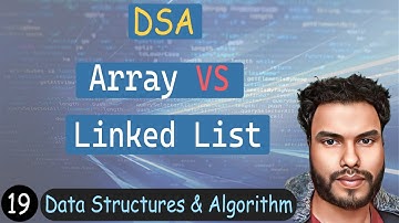 19 - Arrays VS Linked Lists | DSA Tutorial
