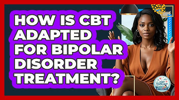 How Is CBT Adapted For Bipolar Disorder Treatment? - CBT Toolkit