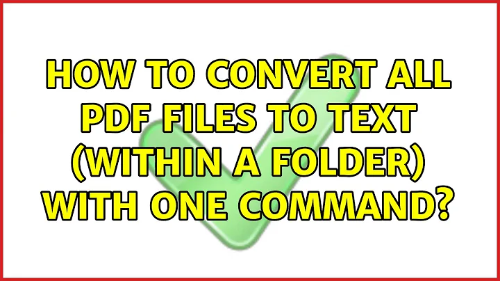 Ubuntu: How to convert all pdf files to text (within a folder) with one command? (3 Solutions!!)