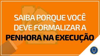 Saiba porque voce deve formalizar a penhora na Execucao
