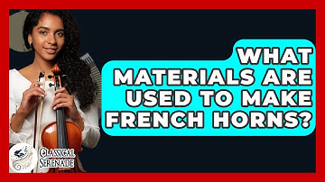 What Materials Are Used To Make French Horns? - Classical Serenade