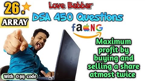 Maximum profit by buying and selling a share atmost twice | Q.26 | Love Babbar DSA 450 Questions
