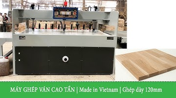 Made in Vietnam | Máy ghép gỗ cao tần | Ghép ván dày 20mm