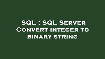 SQL : SQL Server Convert integer to binary string