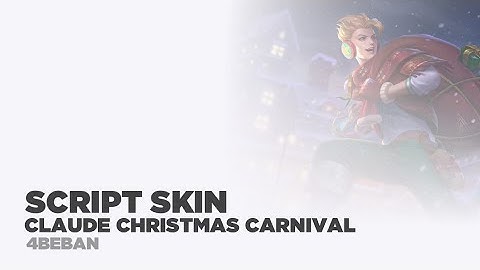 SCRIPT SKIN SPESIAL CLAUDE CHRISTMAS CARNIVAL FULL EFFECT NEW PATCH ll MLBB