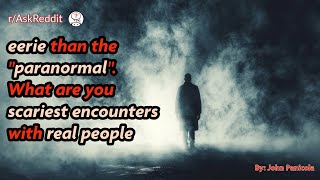 What are you scariest encounters with real people?