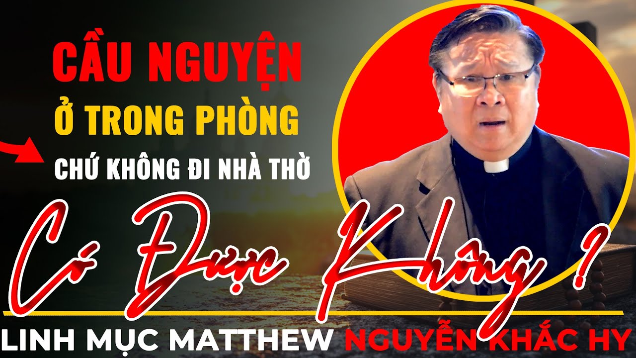 Thiên Chúa Ở Khắp Mọi Nơi Nên Cầu Nguyện Ở Nhà Cũng Được Không Phải Đi Nhà Thờ Có Đúng Không ?