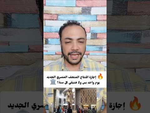 إجازة افتتاح المتحف المصري الجديد يوم واحد فقط ولا هتبقي كل سنة
