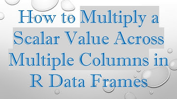 How to Multiply a Scalar Value Across Multiple Columns in R Data Frames