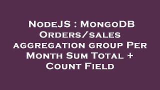 NodeJS : MongoDB Orders/sales aggregation group Per Month Sum Total + Count Field