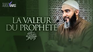 LA VALEUR DU PROPHÈTE ﷺ - NADER ABOU ANAS