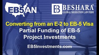 Converting from an E-2 to EB-5 Visa & Partial Funding of EB-5 Project Investments