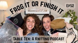 Table Ten: A Knitting Podcast Ep 52 Frog it or Finish it