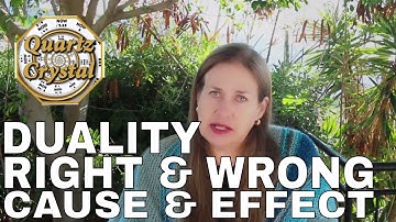 DUALITY Right & Wrong CAUSE & EFFECT In THE MATRIX, QUARTZ CRYSTAL
