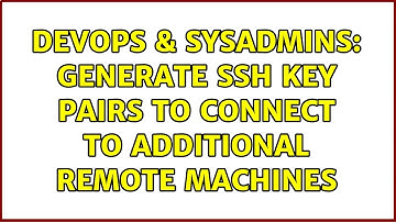 DevOps & SysAdmins: Generate ssh key pairs to connect to additional remote machines (2 Solutions!!)
