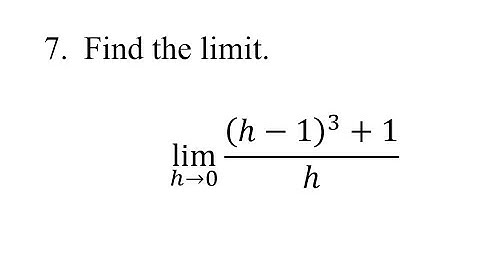 7. Find the limit. lim(h→0)⁡((h-1)^3+1)/h
