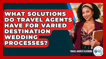 What Solutions Do Travel Agents Have For Varied Destination Wedding Processes?