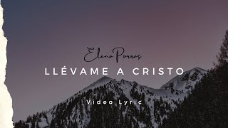 Video thumbnail of "Llévame A Cristo | Elena Porras (Video Lyric Oficial)"