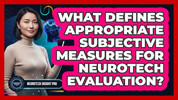 What Defines Appropriate Subjective Measures For Neurotech Evaluation?
