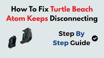 How To Fix Turtle Beach Atom Keeps Disconnecting
