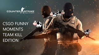 CSGO FUNNY MOMENTS TEAM KILL EDITION