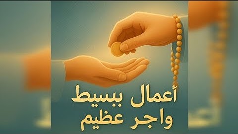 ٣ اعمال بسيطه وبالمقابل اجرها عظيم!
