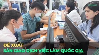 Đề xuất sàn giao dịch việc làm quốc gia | VTVMoney