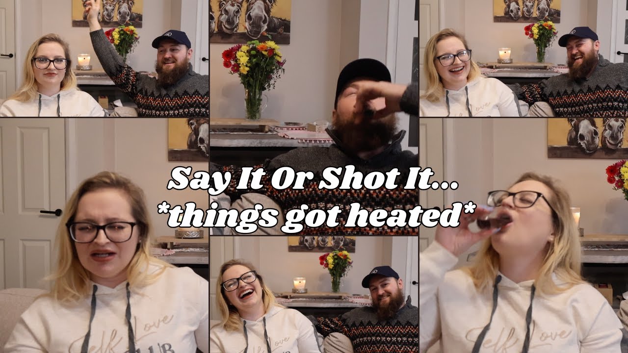 Say It Or Shot It...*things got heated*