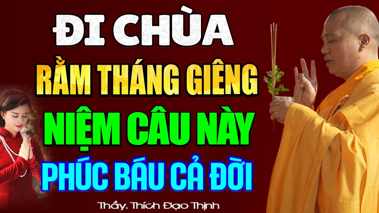 Ai Đi Chùa Ngày Rằm Tháng Giêng NIỆM CÂU NÀY Phúc Báu Theo Cả Đời - TT. Thích Đạo Thịnh