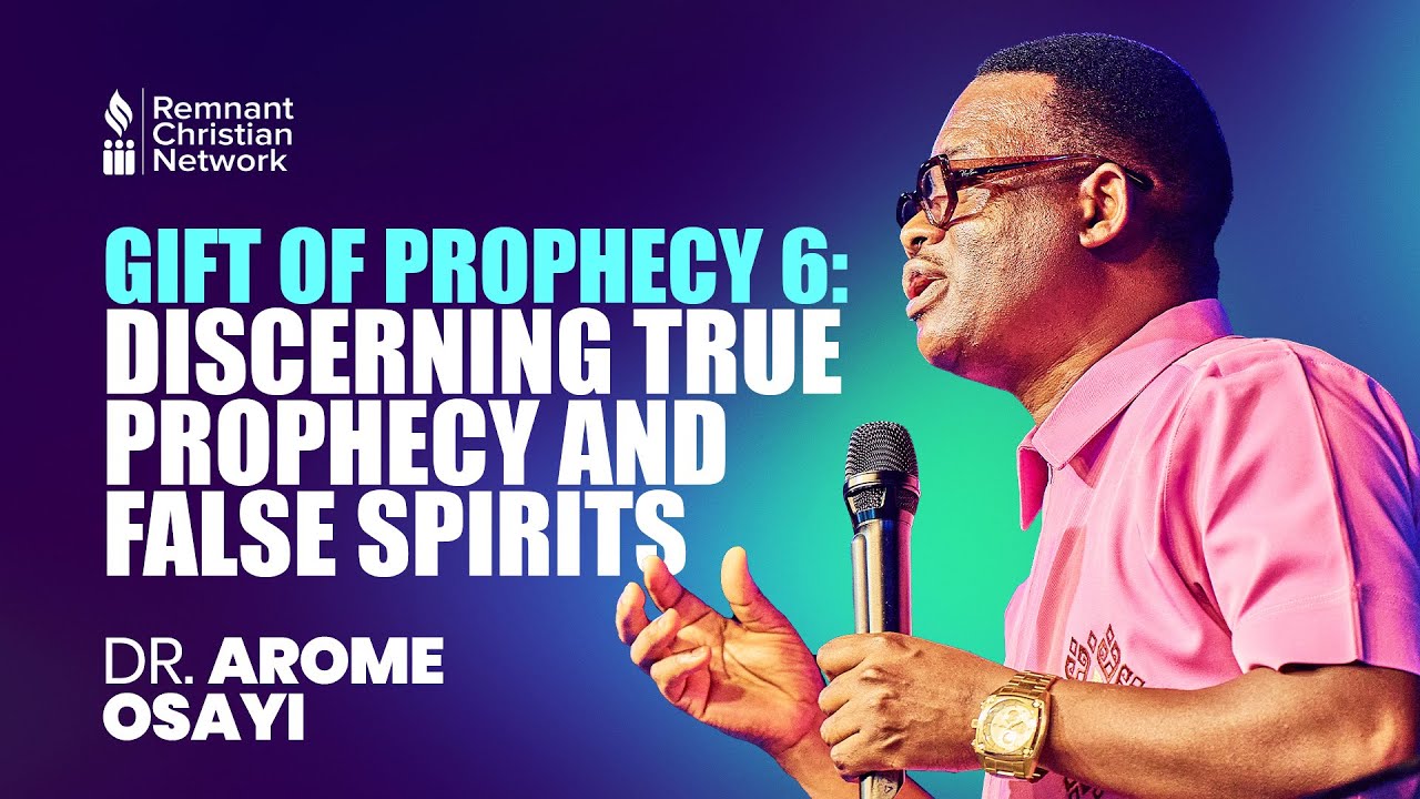 GIFT OF PROPHECY 6: DISCERNING TRUE PROPHECY AND FALSE SPIRITS - DR. AROME OSAYI