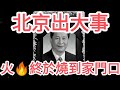 北京出大事!火終於燒到習近平家門口!台灣!川普!中國不行了!