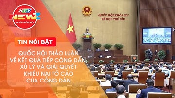 QUỐC HỘI THẢO LUẬN VỀ KẾT QUẢ TIẾP CÔNG DÂN, XỬ LÝ VÀ GIẢI QUYẾT KHIẾU NẠI TỐ CÁO CỦA CÔNG DÂN