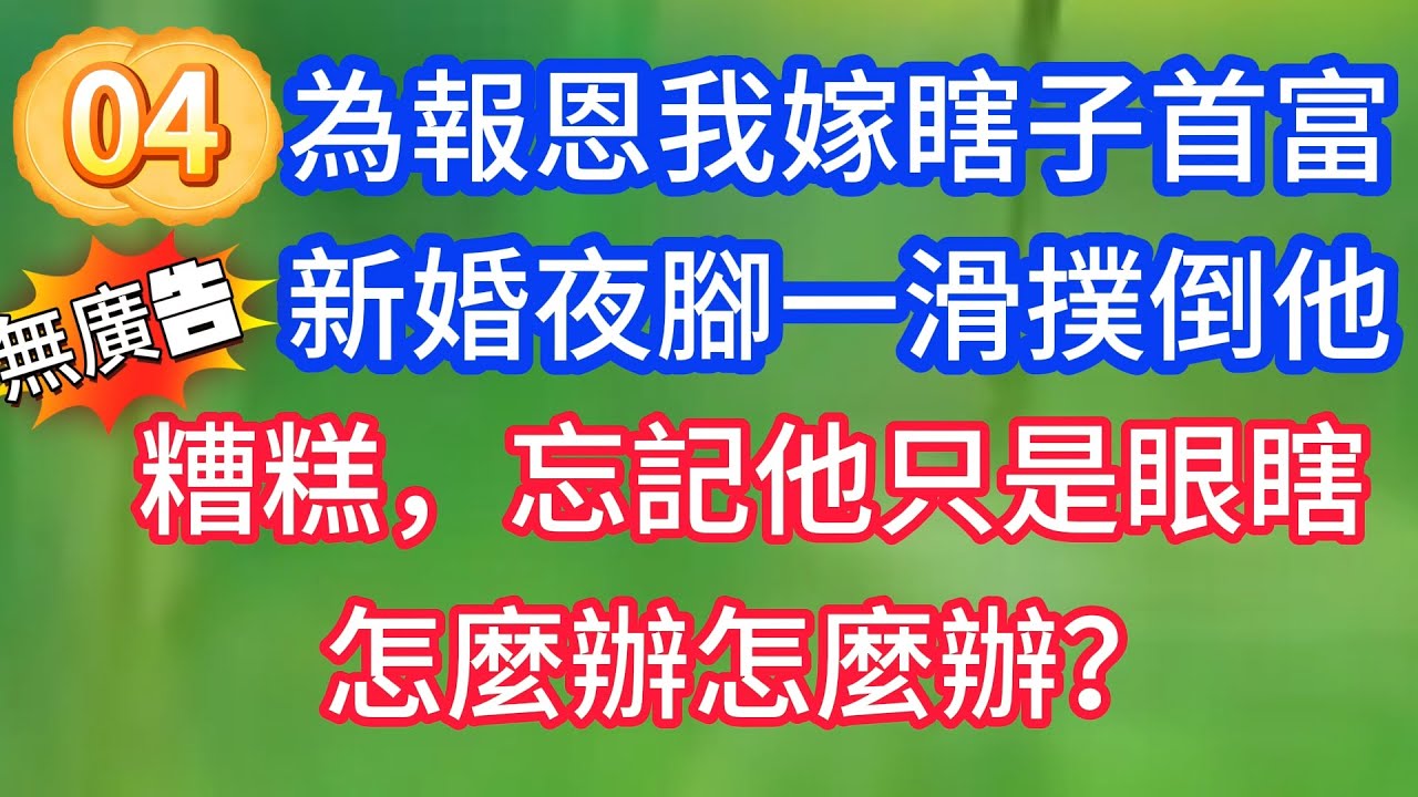 《首富中毒04》為報恩我嫁瞎子首富，新婚夜腳一滑撲倒他，糟糕，忘記他只是眼瞎，怎麼辦怎麼辦？#戀愛#婚姻#情感 #愛情#甜寵#故事#小說#霸總