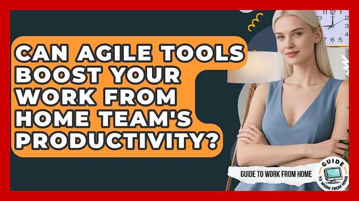 Can Agile Tools Boost Your Work From Home Team's Productivity? - Guide To Work From Home