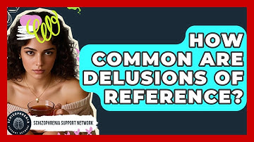 How Common Are Delusions Of Reference? - Schizophrenia Support Network