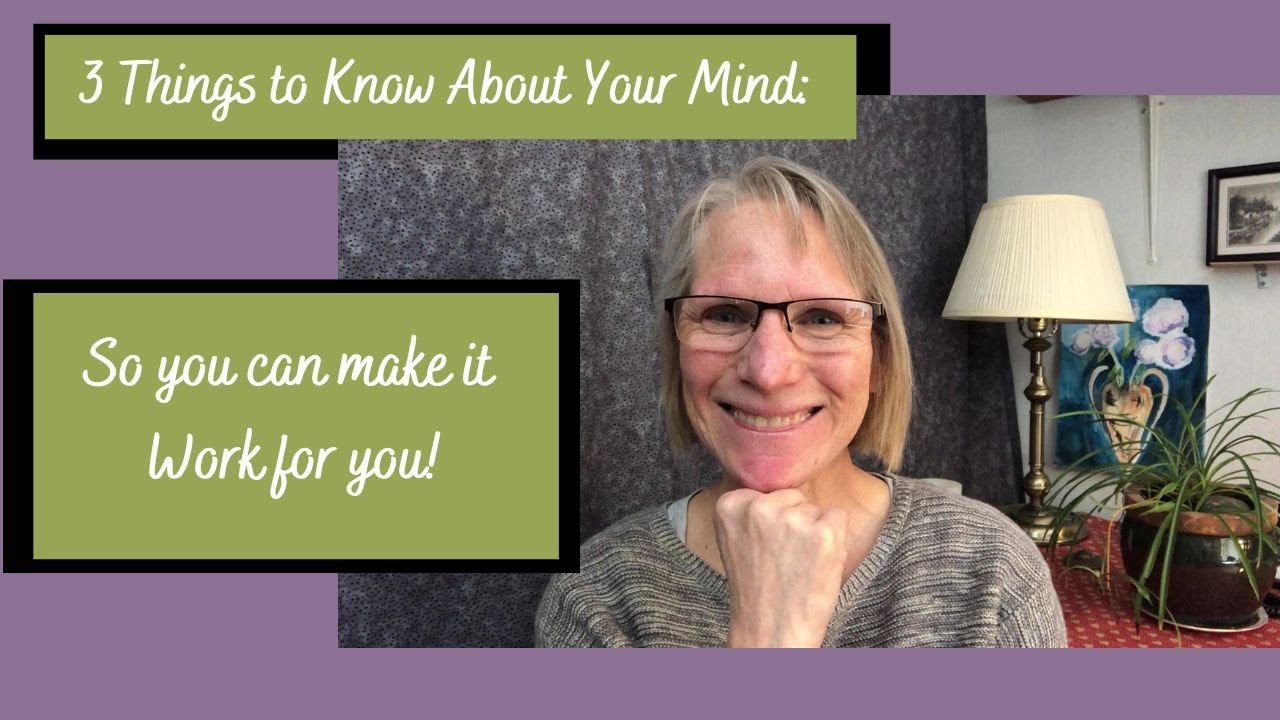 3 Things to Know About Your Mind: So you can Make it Work  for You