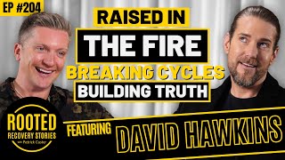 Raised In The Fire: Breaking Cycles Building Truth (ft. David Hawkins) | Rooted Recovery Stories 204