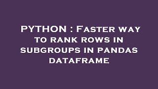 PYTHON : Faster way to rank rows in subgroups in pandas dataframe