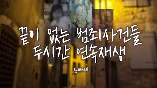 끝이 없는 범죄사건들 두시간 연속재생 | 샨나엘