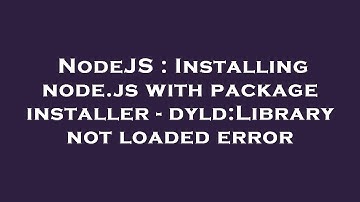 NodeJS : Installing node.js with package installer - dyld:Library not loaded error