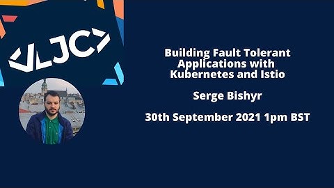 LJC:  Building Fault Tolerant Applications with Kubernetes and Istio with Sergii Bishyr
