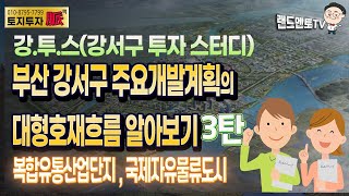 강투스(강서구 투자 스터디)부산 강서구의 주요개발계획의 대형호재흐름 알아보기 3탄/복합유통단지, 국제자유물류도시 #투자스터디
